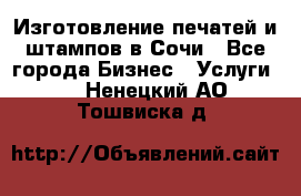 Изготовление печатей и штампов в Сочи - Все города Бизнес » Услуги   . Ненецкий АО,Тошвиска д.